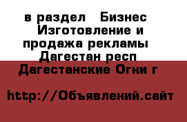  в раздел : Бизнес » Изготовление и продажа рекламы . Дагестан респ.,Дагестанские Огни г.